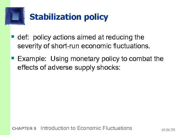 Stabilization policy § def: policy actions aimed at reducing the severity of short-run economic