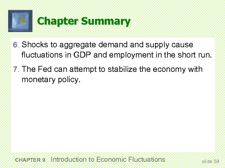 Chapter Summary 6. Shocks to aggregate demand supply cause fluctuations in GDP and employment