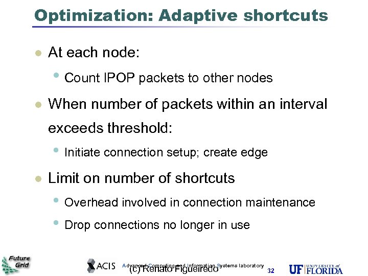 Optimization: Adaptive shortcuts At each node: • Count IPOP packets to other nodes When