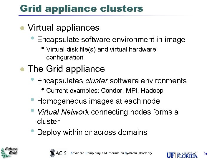 Grid appliance clusters Virtual appliances • Encapsulate software environment in image • Virtual disk