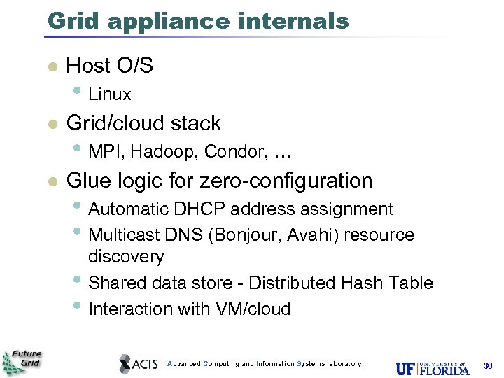 Grid appliance internals Host O/S Grid/cloud stack Glue logic for zero-configuration • Linux •