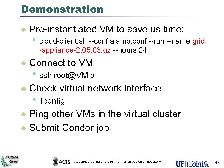 Demonstration Pre-instantiated VM to save us time: • cloud-client. sh --conf alamo. conf --run