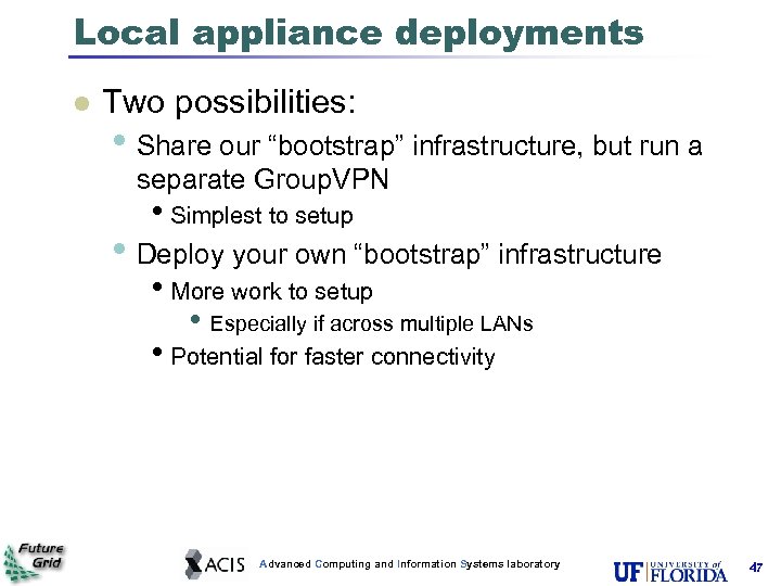 Local appliance deployments Two possibilities: • Share our “bootstrap” infrastructure, but run a separate