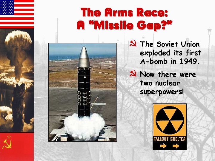The Arms Race: A “Missile Gap? ” } The Soviet Union exploded its first