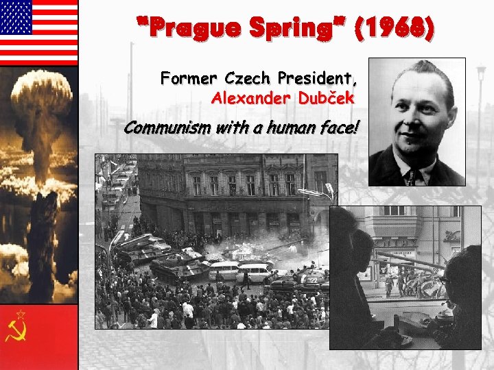 “Prague Spring” (1968) Former Czech President, Alexander Dubček Communism with a human face! 