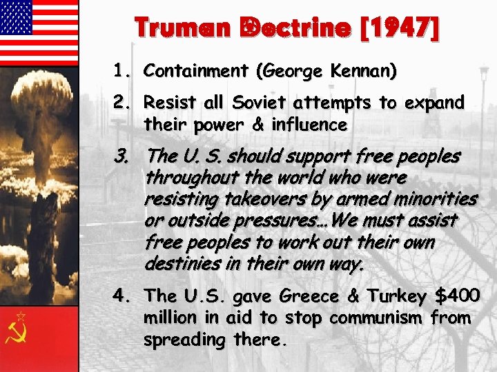 Truman Doctrine [1947] 1. Containment (George Kennan) 2. Resist all Soviet attempts to expand