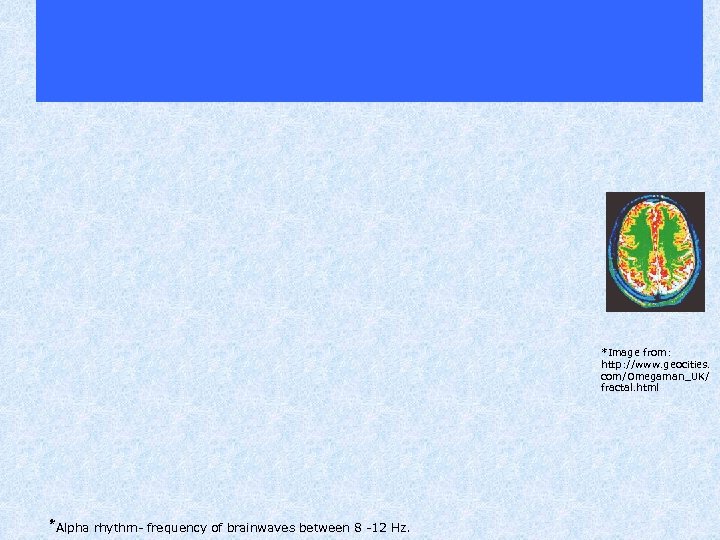 *Image from: http: //www. geocities. com/Omegaman_UK/ fractal. html *Alpha rhythm- frequency of brainwaves between