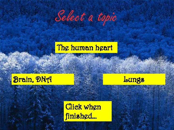 Select a topic The human heart Brain, DNA Lungs Click when finished… 