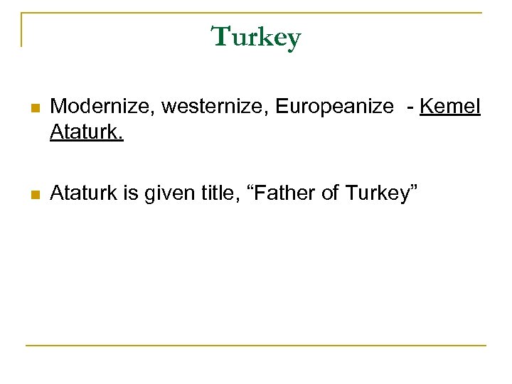 Turkey n Modernize, westernize, Europeanize - Kemel Ataturk. n Ataturk is given title, “Father