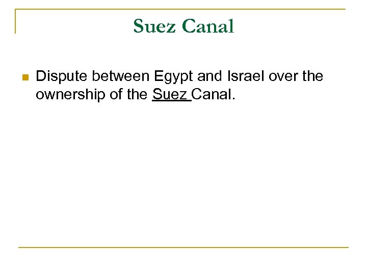 Suez Canal n Dispute between Egypt and Israel over the ownership of the Suez