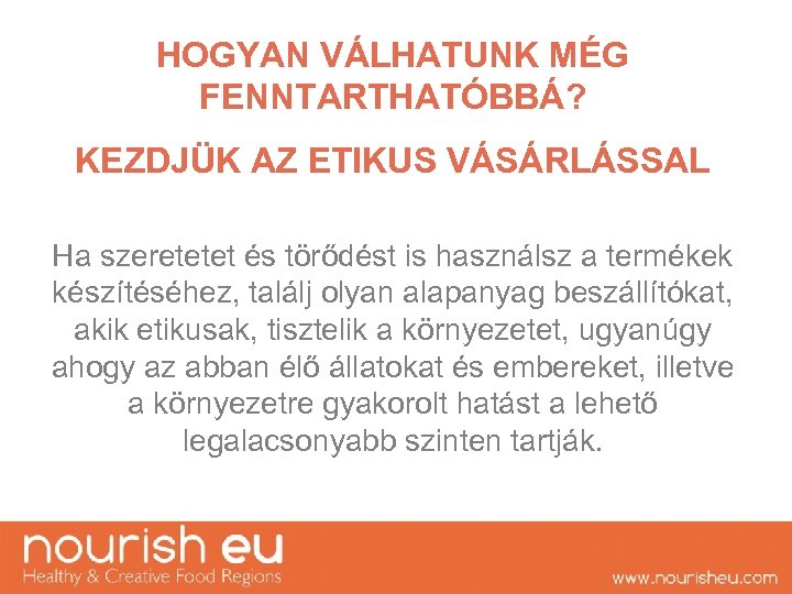 HOGYAN VÁLHATUNK MÉG FENNTARTHATÓBBÁ? KEZDJÜK AZ ETIKUS VÁSÁRLÁSSAL Ha szeretetet és törődést is használsz