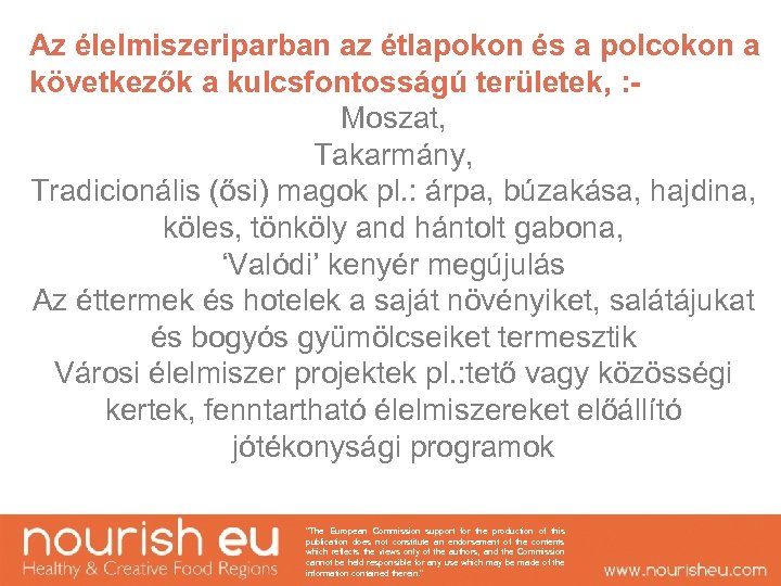 Az élelmiszeriparban az étlapokon és a polcokon a következők a kulcsfontosságú területek, : Moszat,