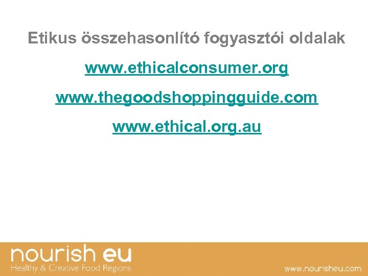 Etikus összehasonlító fogyasztói oldalak www. ethicalconsumer. org www. thegoodshoppingguide. com www. ethical. org. au