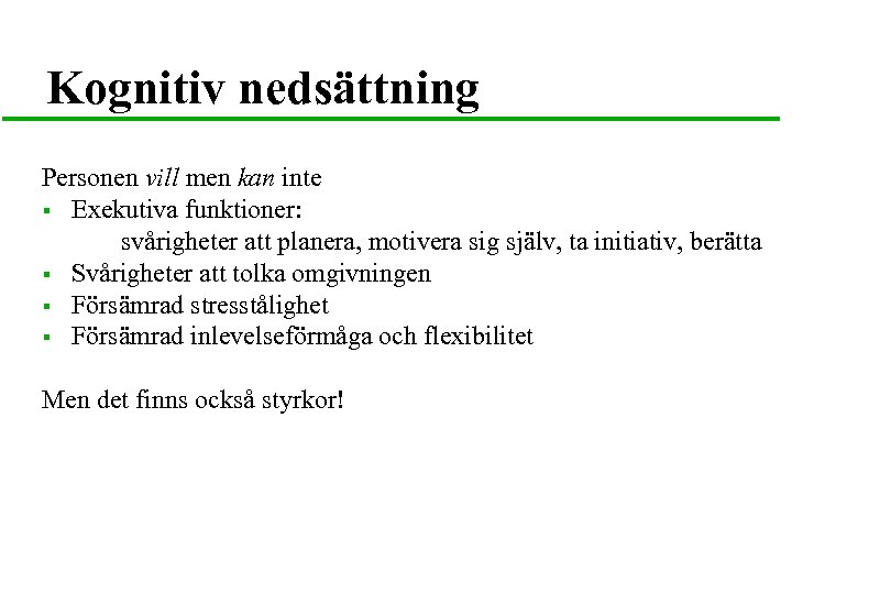 Kognitiv nedsättning Personen vill men kan inte § Exekutiva funktioner: svårigheter att planera, motivera