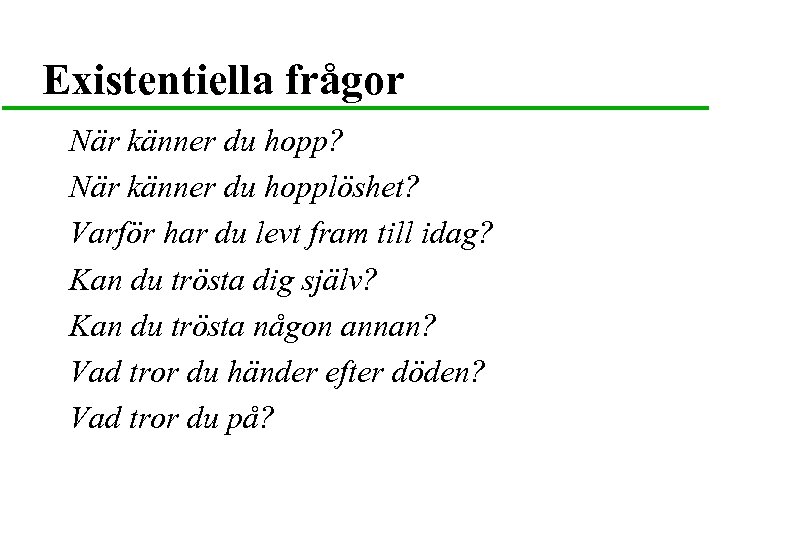Existentiella frågor När känner du hopp? När känner du hopplöshet? Varför har du levt