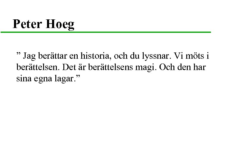 Peter Hoeg ” Jag berättar en historia, och du lyssnar. Vi möts i berättelsen.