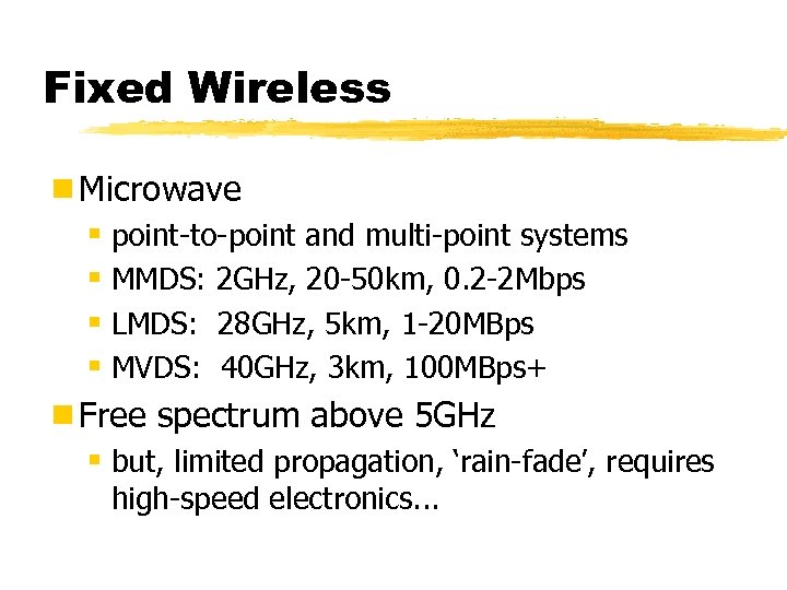 Fixed Wireless ¾Microwave § point-to-point and multi-point systems § MMDS: 2 GHz, 20 -50