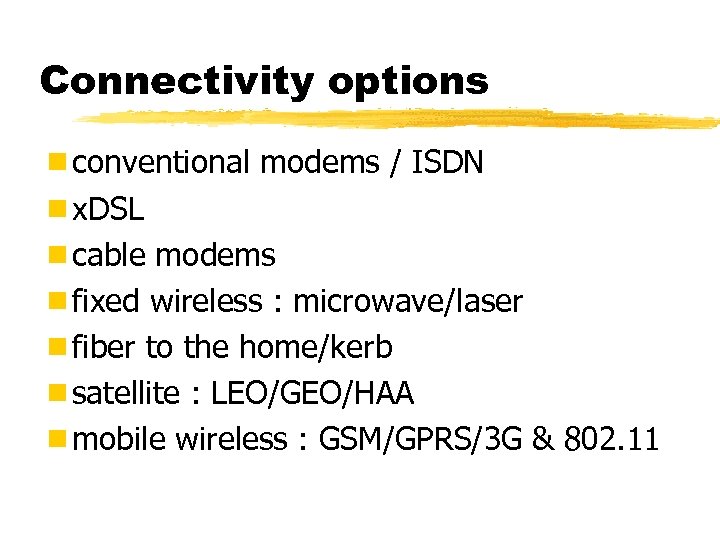 Connectivity options ¾conventional modems / ISDN ¾x. DSL ¾cable modems ¾fixed wireless : microwave/laser