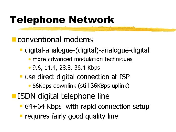 Telephone Network ¾conventional modems § digital-analogue-(digital)-analogue-digital • more advanced modulation techniques • 9. 6,