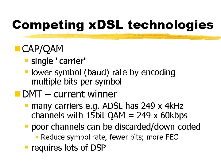 Competing x. DSL technologies ¾CAP/QAM § single 