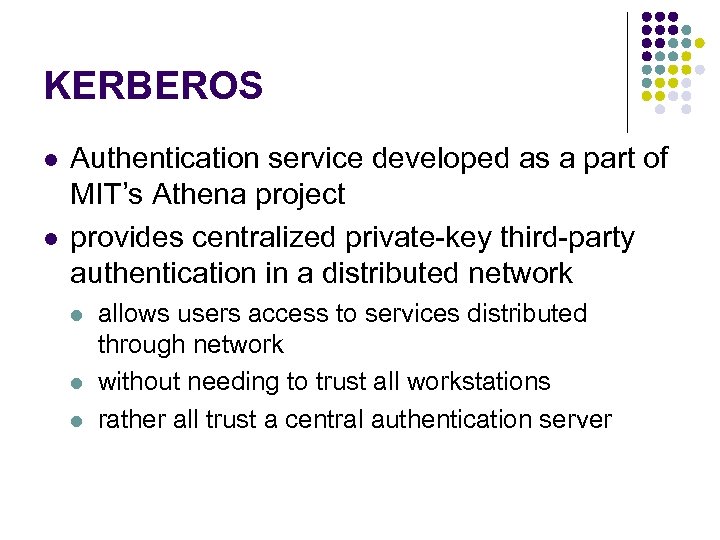 KERBEROS l l Authentication service developed as a part of MIT’s Athena project provides