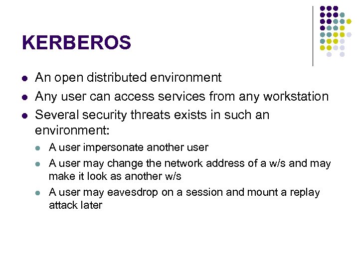 KERBEROS l l l An open distributed environment Any user can access services from