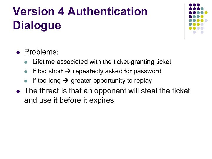 Version 4 Authentication Dialogue l Problems: l l Lifetime associated with the ticket-granting ticket