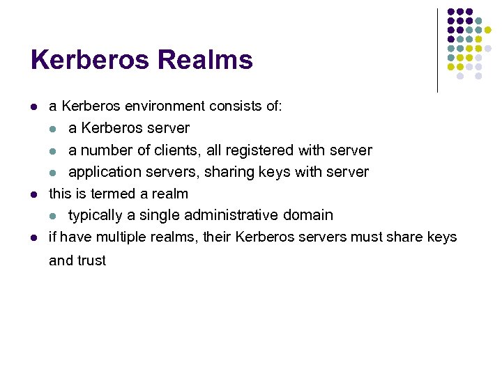 Kerberos Realms l a Kerberos environment consists of: l a Kerberos server a number