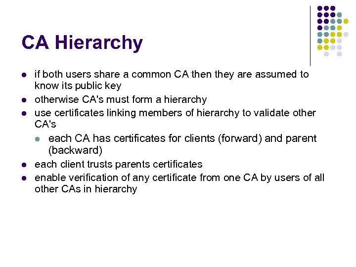 CA Hierarchy l l l if both users share a common CA then they