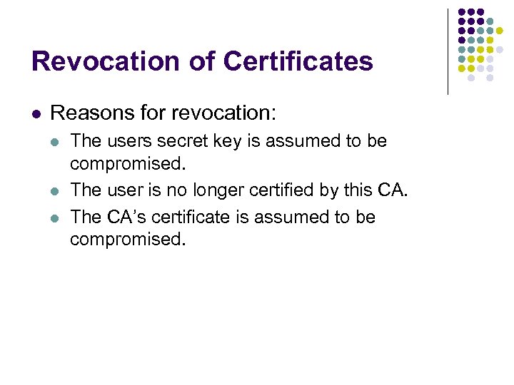 Revocation of Certificates l Reasons for revocation: l l l The users secret key