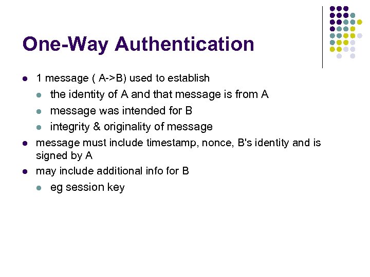 One-Way Authentication l 1 message ( A->B) used to establish l the identity of