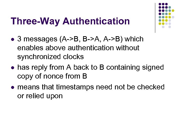 Three-Way Authentication l l l 3 messages (A->B, B->A, A->B) which enables above authentication