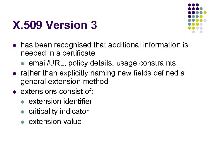 X. 509 Version 3 l l l has been recognised that additional information is