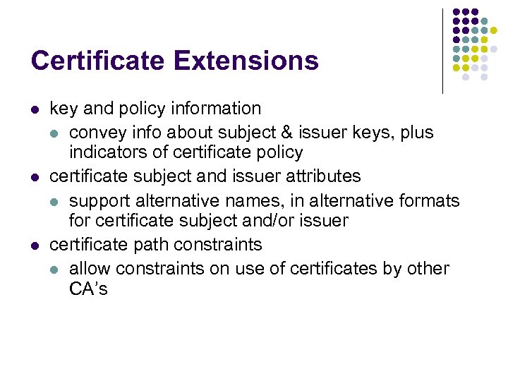 Certificate Extensions l l l key and policy information l convey info about subject