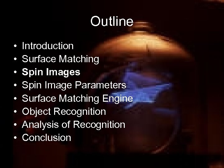 Outline • • Introduction Surface Matching Spin Images Spin Image Parameters Surface Matching Engine