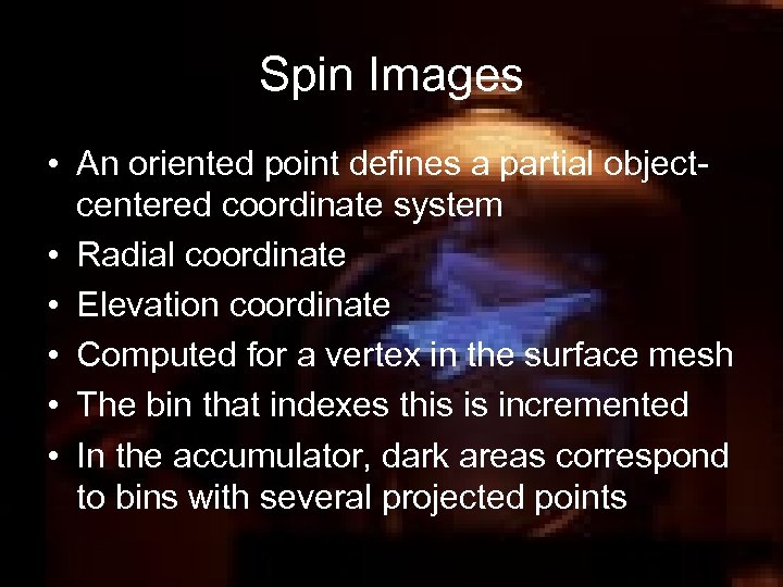 Spin Images • An oriented point defines a partial objectcentered coordinate system • Radial