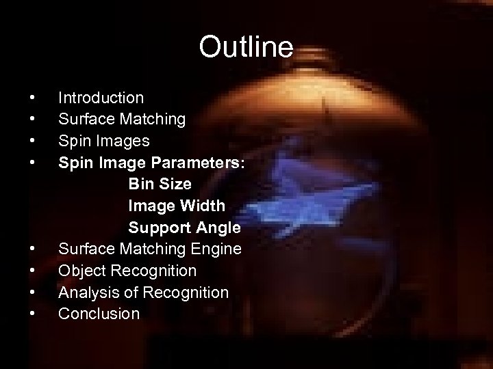 Outline • • Introduction Surface Matching Spin Images Spin Image Parameters: Bin Size Image