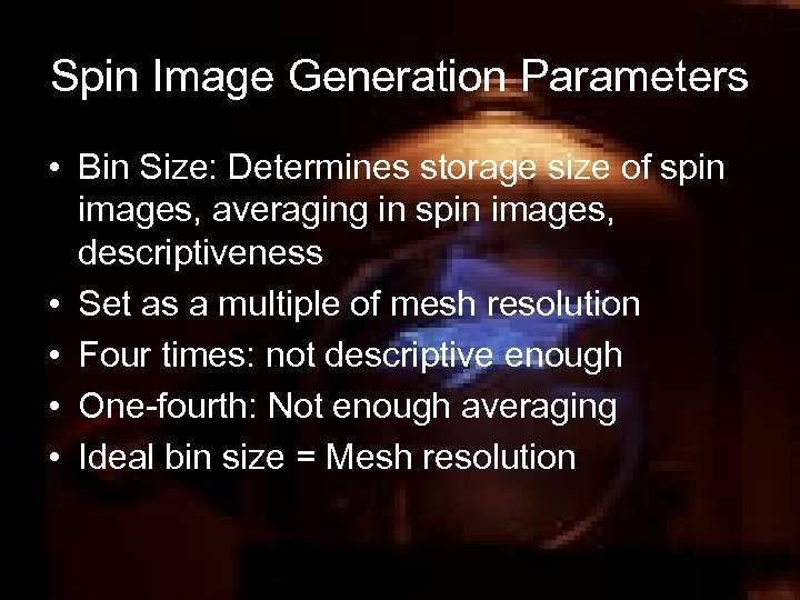 Spin Image Generation Parameters • Bin Size: Determines storage size of spin images, averaging