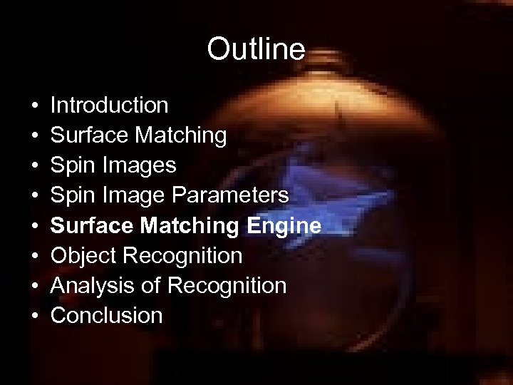 Outline • • Introduction Surface Matching Spin Images Spin Image Parameters Surface Matching Engine