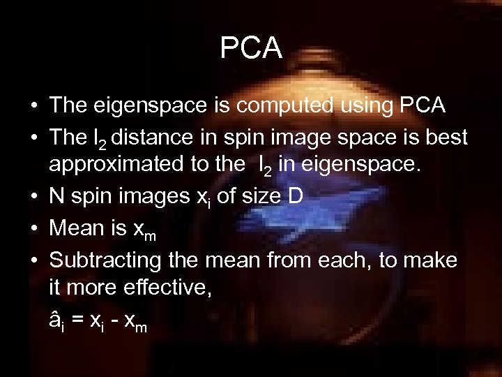 PCA • The eigenspace is computed using PCA • The l 2 distance in