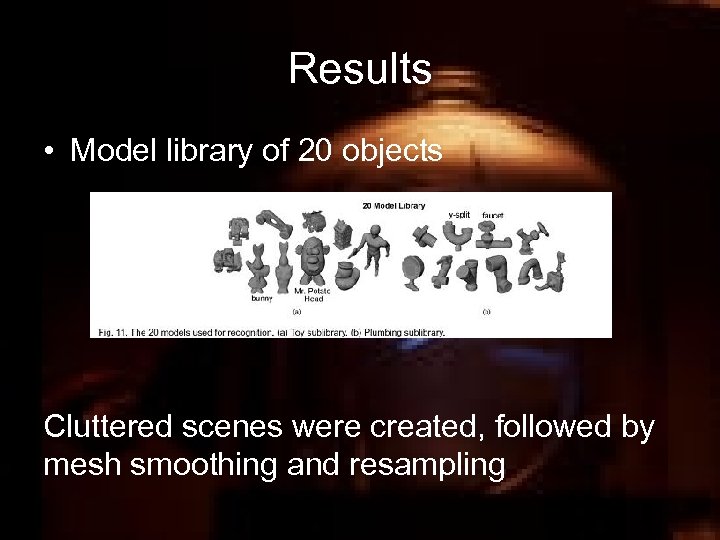 Results • Model library of 20 objects Cluttered scenes were created, followed by mesh