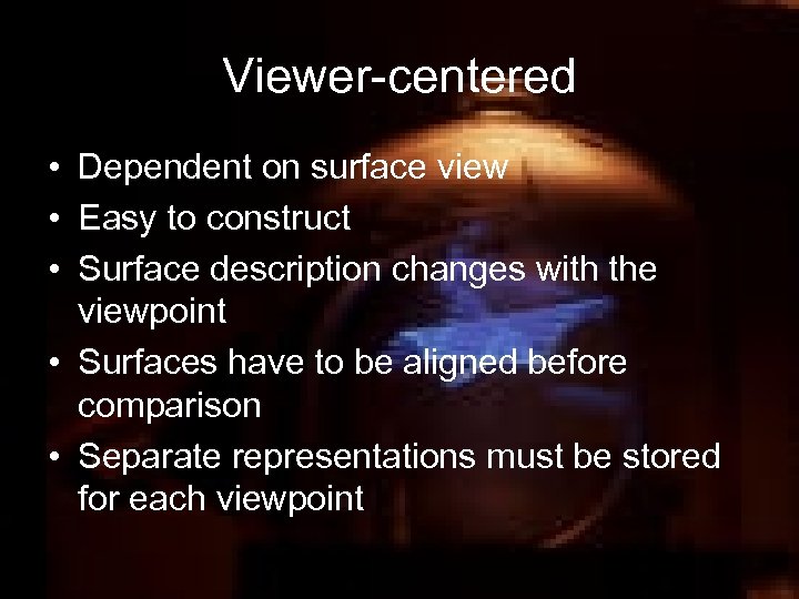 Viewer-centered • Dependent on surface view • Easy to construct • Surface description changes