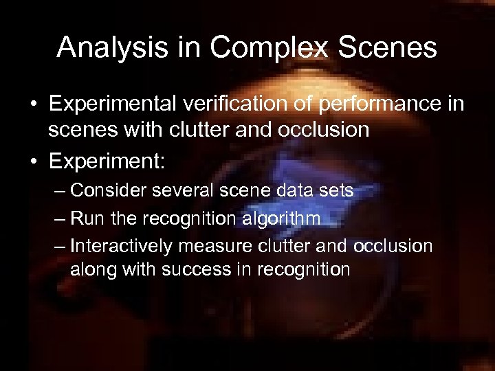 Analysis in Complex Scenes • Experimental verification of performance in scenes with clutter and