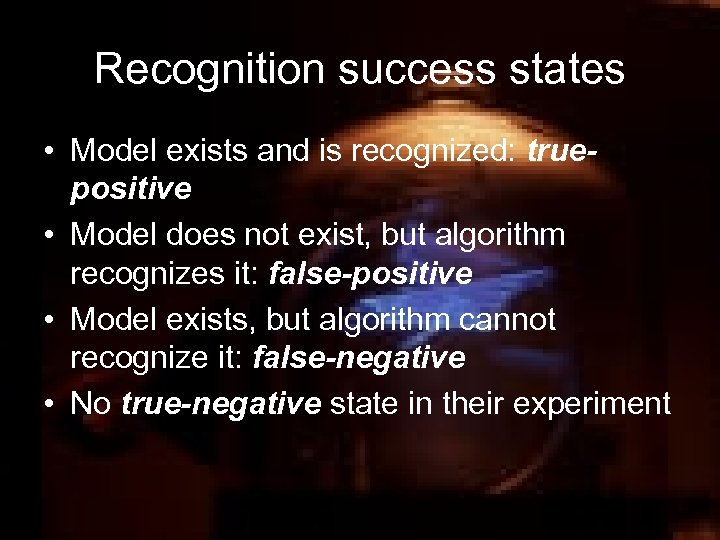 Recognition success states • Model exists and is recognized: truepositive • Model does not