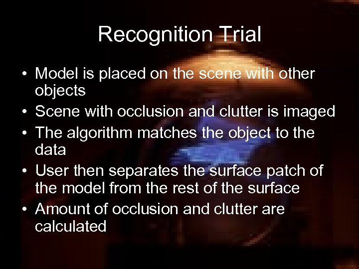 Recognition Trial • Model is placed on the scene with other objects • Scene