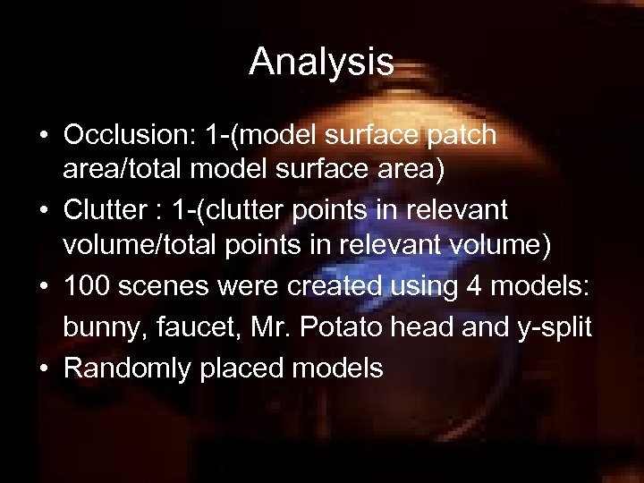 Analysis • Occlusion: 1 -(model surface patch area/total model surface area) • Clutter :