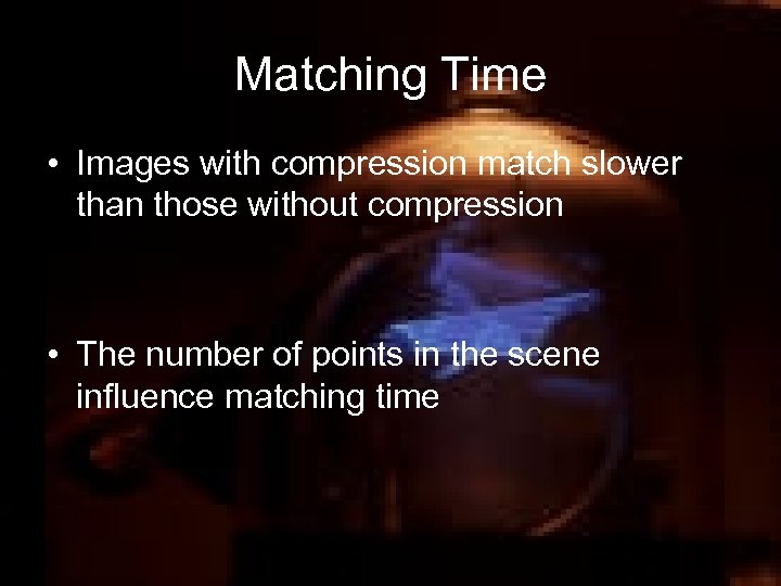 Matching Time • Images with compression match slower than those without compression • The