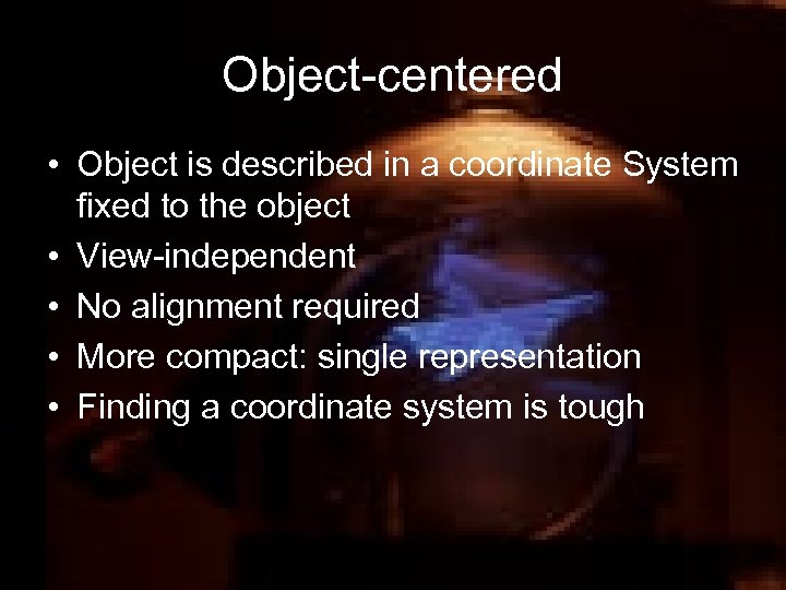 Object-centered • Object is described in a coordinate System fixed to the object •