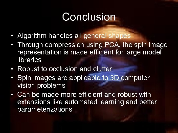 Conclusion • Algorithm handles all general shapes • Through compression using PCA, the spin