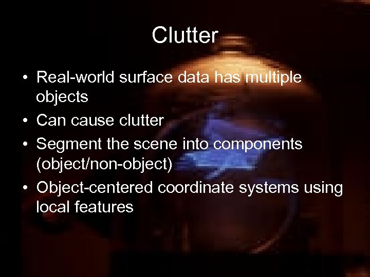 Clutter • Real-world surface data has multiple objects • Can cause clutter • Segment